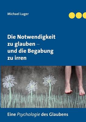 Die Notwendigkeit zu glauben und die Begabung zu irren (Paperback)
