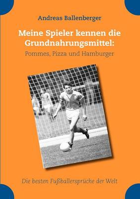 Meine Spieler Kennen Die Grundnahrungsmittel: Pommes, Pizza Und Hamburger (Paperback)