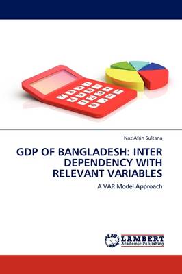 Gdp of Bangladesh: Inter Dependency with Relevant Variables (Paperback)