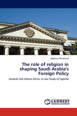 The Role of Religion in Shaping Saudi Arabia's Foreign Policy (Paperback)