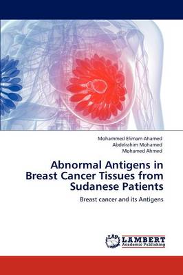 Abnormal Antigens in Breast Cancer Tissues from Sudanese Patients (Paperback)