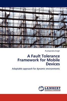 A Fault Tolerance Framework for Mobile Devices by Pushpendra Singh ...