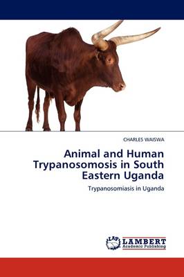 Animal and Human Trypanosomosis in South Eastern Uganda (Paperback)