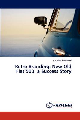Retro Branding: New Old Fiat 500, a Success Story (Paperback)