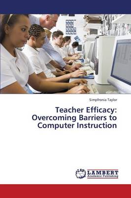 Teacher Efficacy: Overcoming Barriers to Computer Instruction (Paperback)