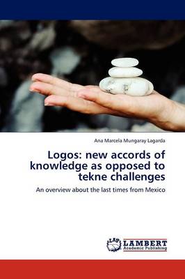 Logos: New Accords of Knowledge as Opposed to Tekne Challenges (Paperback)