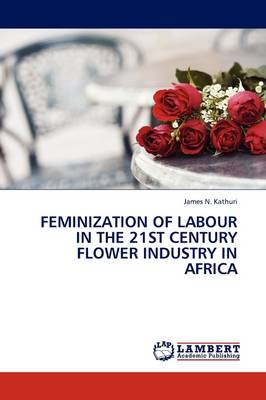 Feminization of Labour in the 21st Century Flower Industry in Africa (Paperback)
