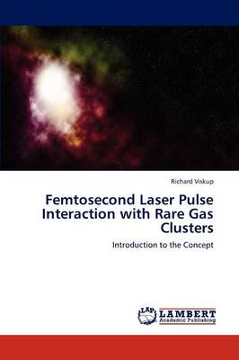 Femtosecond Laser Pulse Interaction with Rare Gas Clusters (Paperback)