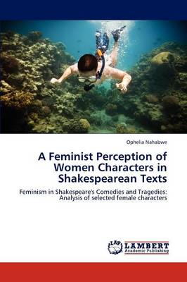 A Feminist Perception of Women Characters in Shakespearean Texts (Paperback)