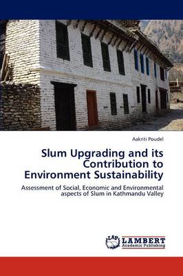 Slum Upgrading and Its Contribution to Environment Sustainability (Paperback)