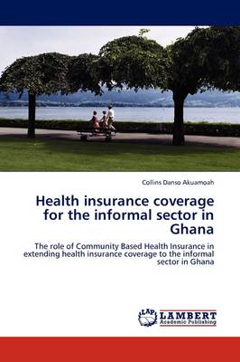 Health Insurance Coverage for the Informal Sector in Ghana (Paperback)