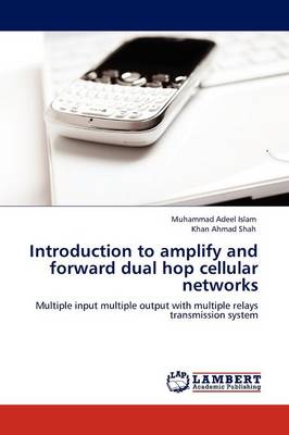 Introduction to Amplify and Forward Dual Hop Cellular Networks (Paperback)