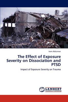The Effect of Exposure Severity on Dissociation and Ptsd (Paperback)