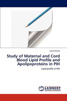 Study of Maternal and Cord Blood Lipid Profile and Apolipoproteins in Pih (Paperback)