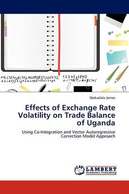 Effects of Exchange Rate Volatility on Trade Balance of Uganda (Paperback)