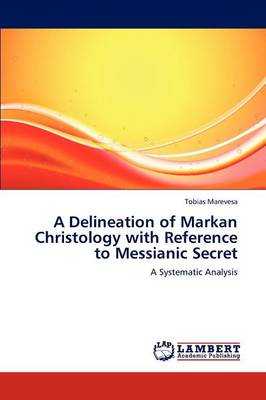 A Delineation of Markan Christology with Reference to Messianic Secret (Paperback)