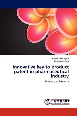 Innovative Key to Product Patent in Pharmaceutical Industry (Paperback)