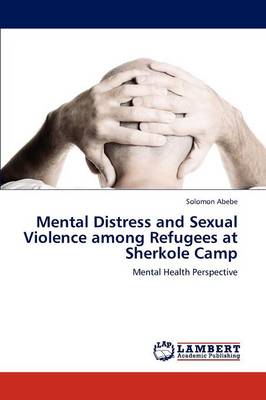 Mental Distress and Sexual Violence Among Refugees at Sherkole Camp (Paperback)