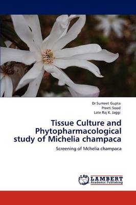 Tissue Culture and Phytopharmacological Study of Michelia Champaca (Paperback)