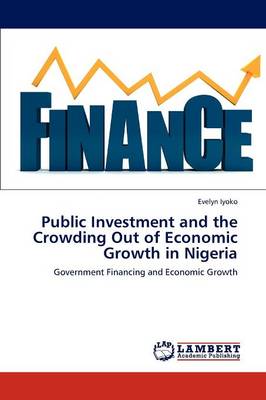 Public Investment and the Crowding Out of Economic Growth in Nigeria (Paperback)