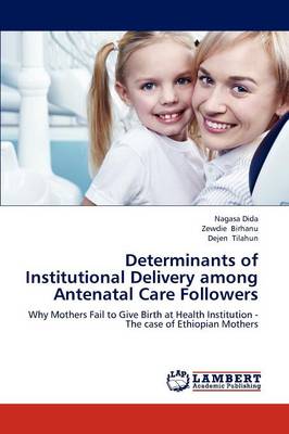 Determinants of Institutional Delivery Among Antenatal Care Followers (Paperback)