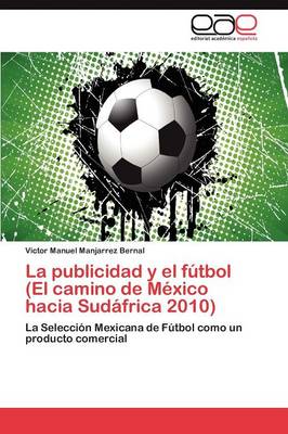 La Publicidad y El Futbol (El Camino de Mexico Hacia Sudafrica 2010) (Paperback)