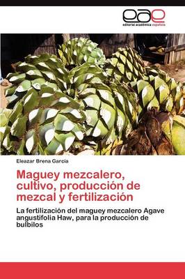 Maguey Mezcalero, Cultivo, Produccion de Mezcal y Fertilizacion (Paperback)