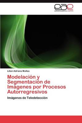Modelacion y Segmentacion de Imagenes Por Procesos Autorregresivos (Paperback)