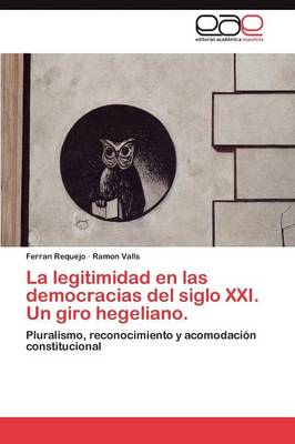 La Legitimidad En Las Democracias del Siglo XXI. Un Giro Hegeliano. (Paperback)