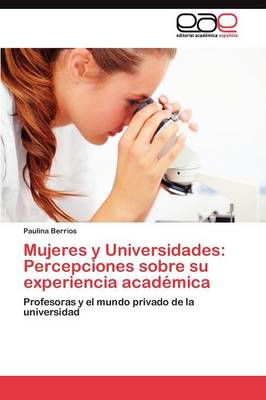 Mujeres y Universidades: Percepciones Sobre Su Experiencia Academica (Paperback)