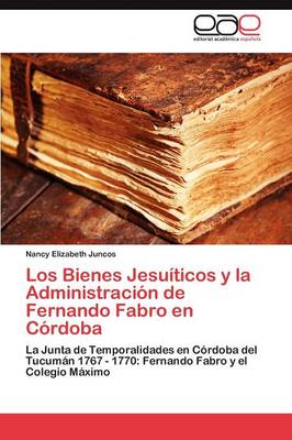 Los Bienes Jesuiticos y La Administracion de Fernando Fabro En Cordoba (Paperback)