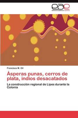 Asperas Punas, Cerros de Plata, Indios Desacatados (Paperback)