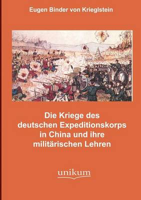 Die K mpfe Des Deutschen Expeditionskorps in China Und Ihre Milit rischen Lehren (Paperback)