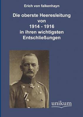 Die Oberste Heeresleitung 1914-1916 in Ihren Wichtigsten Entschlie Ungen (Paperback)