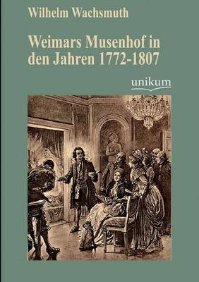 Weimars Musenhof in Den Jahren 1772-1807 (Paperback)