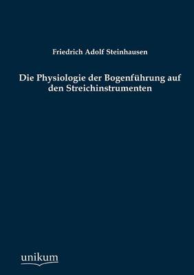 Die Physiologie Der Bogenfuhrung Auf Den Streichinstrumenten (Paperback)