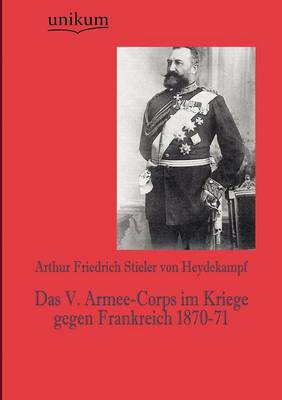 Das V. Armee-Corps Im Kriege Gegen Frankreich 1870-71 (Paperback)