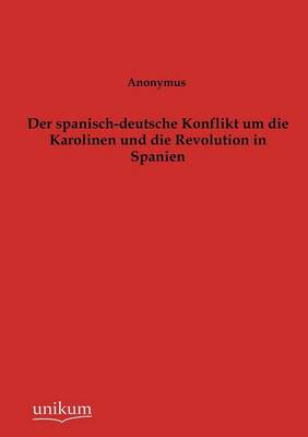 Der Spanisch-Deutsche Konflikt Um Die Karolinen Und Die Revolution in Spanien (Paperback)
