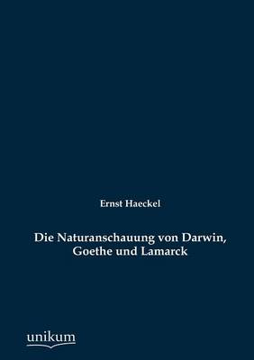 Die Naturanschauung Von Darwin, Goethe Und Lamarck (Paperback)