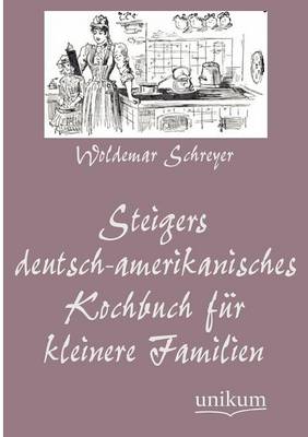 Steigers Deutsch-Amerikanisches Kochbuch Fur Kleinere Familien (Paperback)
