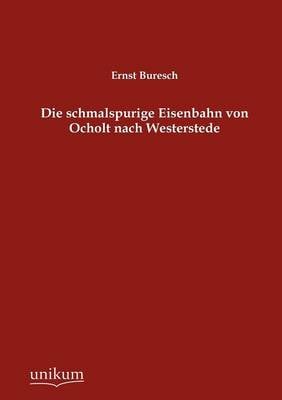 Die Schmalspurige Eisenbahn Von Ocholt Nach Westerstede (Paperback)