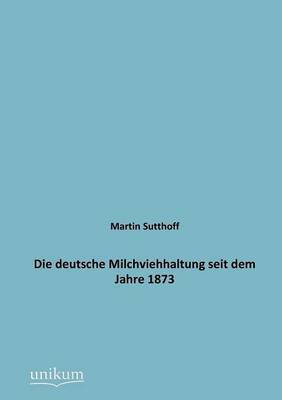 Die Deutsche Milchviehhaltung Seit Dem Jahre 1873 (Paperback)