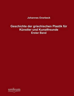 Geschichte Der Griechischen Plastik Fur Kunstler Und Kunstfreunde (Paperback)