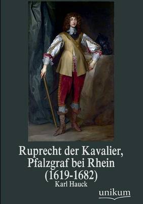 Ruprecht Der Kavalier, Pfalzgraf Bei Rhein (1619-1682) (Paperback)