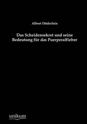 Scheidensekret Und Seine Bedeutung Fur Das Puerperalfieber (Paperback)