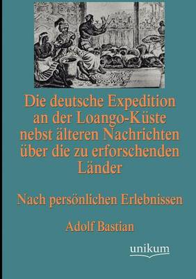 Die Deutsche Expedition an Der Loango-K Ste Nebst Lteren Nachrichten Ber Die Zu Erforschenden L Nder (Paperback)