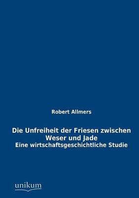 Die Unfreiheit Der Friesen Zwischen Weser Und Jade (Paperback)