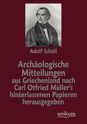 Arch ologische Mitteilungen Aus Griechenland Nach Carl Otfried M ller's Hinterlassenen Papieren Herausgegeben (Paperback)