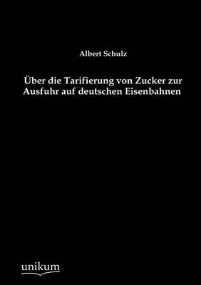 Ber Die Tarifierung Von Zucker Zur Ausfuhr Auf Deutschen Eisenbahnen (Paperback)