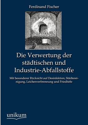 Die Verwertung Der St Dtischen Und Industrie-Abfallstoffe (Paperback)